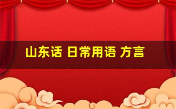 山东话 日常用语 方言